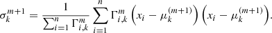 $$ \begin{aligned} \sigma _{k}^{m+1} = \frac{1}{\sum _{i=1}^{n}{\Gamma _{i,k}^{m}}}\sum _{i=1}^{n}{\Gamma _{i,k}^{m} \left(x_{i}-\mu _{k}^{(m+1)}\right)\left(x_{i}-\mu _{k}^{(m+1)}\right)}. \end{aligned} $$