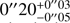 $ 0\prime\prime 20_{ - 0\prime\prime.05}^{ + 0\prime\prime03}$