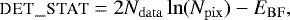 \begin{equation*}\textsc{det\_stat} = 2N_{\mathrm{data}}\ln(N_{\mathrm{pix}})-E_{\mathrm{BF}}, \end{equation*}