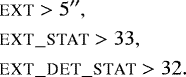 \begin{align*}&\textsc{ext}>5^{\prime\prime}, \nonumber \\ &\textsc{ext\_stat}>33, \nonumber \\ &\textsc{ext\_det\_stat}>32. \end{align*}