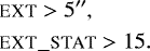 \begin{align*}&\textsc{ext}>5^{\prime\prime}, \nonumber\\ &\textsc{ext\_stat}>15. \end{align*}