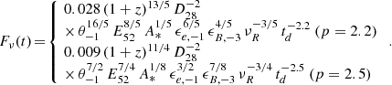 $$ \begin{aligned} F_\nu (t)\!=\! \left\{ \! \begin{array}{l} 0.028\,(1+z)^{13/5}\,D_{28}^{-2}\,\\ \times \, \theta _{-1}^{16/5}\,E_{52}^{8/5}\,A_*^{1/5}\,\epsilon _{e,-1}^{6/5}\,\epsilon _{B,-3}^{4/5}\,\nu _R^{-3/5}\,t_d^{-2.2}\ (p=2.2)\\ 0.009\,(1+z)^{11/4}\,D_{28}^{-2}\, \\ \times \, \theta _{-1}^{7/2}\,E_{52}^{7/4}\,A_*^{1/8}\,\epsilon _{e,-1}^{3/2}\,\epsilon _{B,-3}^{7/8}\,\nu _R^{-3/4}\,t_d^{-2.5}\ (p=2.5)\\ \end{array} \right.. \end{aligned} $$