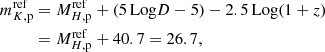 $$ \begin{aligned} m_{K,\mathrm{p}}^\mathrm{ref}&= M_{H,\mathrm{p}}^\mathrm{ref}+(5\,\mathrm{Log}D-5)-2.5\,\mathrm{Log}(1+z)\nonumber \\&= M_{H,\mathrm{p}}^\mathrm{ref}+40.7=26.7, \end{aligned} $$