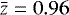 $\bar{z}=0.96$