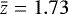 $\bar{z}=1.73$