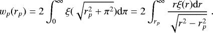 \begin{equation*}w_p(r_p)=2\int_{0}^{\infty}\xi(\sqrt{r_p^2&#x002B;\pi^2}) \textrm{d}\pi =2\int_{r_p}^{\infty} \frac{r\xi(r)\mathrm{d}r}{\sqrt{r^2-r_p^2}}\;. \end{equation*}