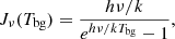 $$ \begin{aligned} J_{\nu }(T_{\rm bg}) = \frac{h\nu /k}{e^{h\nu /kT_{\rm bg}}-1}, \end{aligned} $$
