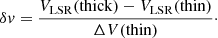 $$ \begin{aligned} \delta { v} = \frac{V_{\rm LSR}(\mathrm{thick})-V_{\rm LSR}(\mathrm{thin})}{\Delta V(\mathrm{thin})}\cdot \end{aligned} $$