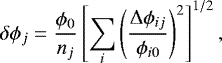 \begin{equation*} \delta \phi_{j}=\frac{\phi_{0}}{n_j}\left[ \sum_{i}\left(\frac{{\mathrm \Delta} \phi_{ij}}{\phi_{i0}}\right)^2\right]^{1/2} ,\end{equation*}