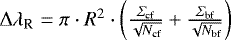 ${\mathrm\Delta}\lambda_{\textrm{R}}=\pi\cdot R^2\cdot\left(\frac{\Sigma_{\textrm{cf}}}{\sqrt{N_{\textrm{cf}}}}&#x002B;\frac{\Sigma_{\textrm{bf}}}{\sqrt{N_{\textrm{bf}}}}\right)$