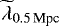 $\widetilde{\lambda}_{0.5\,\textrm{Mpc}}$