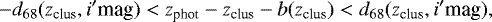 \begin{equation*} -d_{68}(z_{\textrm{clus}},i&#x0027; \textrm{mag})<z_{\textrm{phot}}-z_{\textrm{clus}}-b(z_{\textrm{clus}})<d_{68}(z_{\textrm{clus}},i&#x0027; \textrm{mag}),\end{equation*}