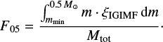 $ {F_{05}} = \frac{{\int _{{m_{{\rm{min}}}}}^{0.5{\kern 1pt} {M_ \odot }} m \cdot{\xi _{{\rm{IGIMF}}}}{\mkern 1mu} {\rm{d}}m}}{{{M_{{\rm{tot}}}}}}\cdot\ $