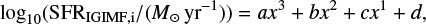 $ \begin{eqnarray} \log_{10}(\mathrm{SFR}_{\rm IGIMF,i}/(M_{\odot} \mathrm{yr}^{-1})) = a x^3 + b x^2 +c x^1 + d , \label{eq:SFRSPSUNDSCRHalpha} \end{eqnarray} $