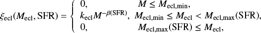 $ \begin{equation} \xi_{\rm ecl}(M_{\rm ecl},\mathrm{SFR}) = \left\{ \begin{array}{ll} 0, \hspace{1.65cm} M \le M_{\mathrm{ecl,min}} , \\ k_{\rm ecl} M^{-\beta(\mathrm{SFR})}, \hspace{0.1cm} M_{\mathrm{ecl,min}}\leq M_{\rm ecl} < M_{\mathrm{ecl,max}}(\mathrm{SFR}) , \\ 0, \hspace{1.65cm} M_{\mathrm{ecl,max}}(\mathrm{SFR}) \leq M_{\rm ecl} , \\ \end{array} \right. \label{eq:ECIMF} \end{equation} $