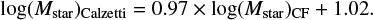 $ \begin{equation} \label{eq:Mstar_stellar_emission} {\rm log}(M_{\rm star})_{\rm Calzetti} = 0.97 \times {\rm log}(M_{\rm star})_{\rm CF} + 1.02.\end{equation} $
