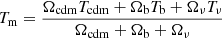 $$ \begin{aligned} T_{\rm m}= \frac{\Omega _{\rm cdm} T_{\rm cdm} + \Omega _{\rm b} T_{\rm b} + \Omega _{\nu } T_{\nu }}{\Omega _{\rm cdm}+\Omega _{\rm b}+\Omega _{\nu }} \end{aligned} $$