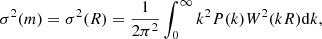 $$ \begin{aligned} \sigma ^2(m)=\sigma ^2(R)=\frac{1}{2\pi ^2}\int _0^\infty k^2 P(k) W^2(kR) {\mathrm{d} }k , \end{aligned} $$