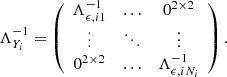 $$ \begin{aligned} \Lambda _{Y_i}^{-1}&= \left( \begin{array}{ccc} \Lambda _{\mathbf{\epsilon },i1}^{-1}&\ldots&0^{2\times 2} \\ \vdots&\ddots&\vdots \\ 0^{2\times 2}&\ldots&\Lambda _{\mathbf{\epsilon },iN_{i}}^{-1} \\ \end{array} \right). \end{aligned} $$