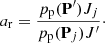 $$ \begin{aligned} a_{\rm r}&= \frac{p_{\rm p}(\mathbf{P}^{\prime }) J_j}{p_{\rm p}(\mathbf{P}_{j}) J^{\prime }}\cdot \end{aligned} $$