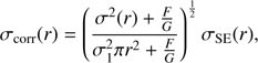 $$\begin{equation} \sigma_{\rm corr} (r) = \left( \frac{\sigma^2(r)+\frac{F}{G}}{\sigma_1^2 \pi r^2 + \frac{F}{G}} \right)^{\frac{1}{2}}\sigma_{\rm SE}(r) ,\end{equation}$$