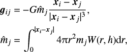 \begin{align*} &\bm{g}_{ij}=-G\hat{m}_{j}\frac{\bm{x}_{i}-\bm{x}_{j}}{|\bm{x}_{i}-\bm{x}_{j}|^{3}}, \nonumber \\ &\hat{m}_{j}=\int_{0}^{|\bm{x}_{i}-\bm{x}_{j}|}4\pi r^{2}m_{j}W(r,h)\textrm{d}r,\end{align*}