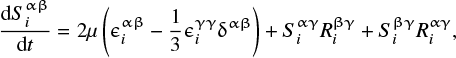 \begin{equation*} \frac{\textrm{d}S_{i}^{\alpha \beta}}{\textrm{d}t}=2\mu \left(\epsilon_{i}^{\alpha \beta} - \frac{1}{3}\epsilon_{i}^{\gamma \gamma}\delta^{\alpha \beta} \right) + S_{i}^{\alpha \gamma}R_{i}^{\beta \gamma} + S_{i}^{\beta \gamma}R_{i}^{\alpha \gamma},\end{equation*}
