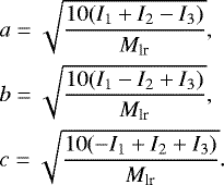 \begin{align*} &a=\sqrt{\frac{10(I_{1}+I_{2}-I_{3})}{M_{\textrm{lr}}}}, \nonumber \\ &b=\sqrt{\frac{10(I_{1}-I_{2}+I_{3})}{M_{\textrm{lr}}}}, \nonumber \\ &c=\sqrt{\frac{10(-I_{1}+I_{2}+I_{3})}{M_{\textrm{lr}}}}.\end{align*}