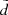 $ \tilde{d} $