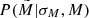 $ P(\tilde{M}|\sigma_M,M) $