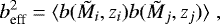 \begin{equation*} b_{\textrm{eff}}^2 = \langle b(\tilde{M}_i,z_i)b(\tilde{M}_j,z_j)\rangle \; ,\end{equation*}