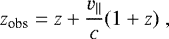 \begin{equation*} z_{\textrm{obs}} = z &#x002B; \frac{v_{\parallel}}{c}(1&#x002B;z) \;,\end{equation*}