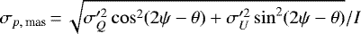 \begin{equation*} \sigma_{p, \textrm{\,mas}} \,{=}\, \sqrt{ \sigma_Q^{\prime 2} \cos^2(2\psi-\theta) &#x002B; \sigma_U^{\prime 2} \sin^2(2\psi-\theta) }/I \end{equation*}