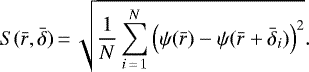 \begin{equation*} S(\bar r, \bar \delta) \,{=}\, \sqrt{ \frac{1}{N} \sum_{i\,{=}\,1}^N \left(\psi(\bar r) - \psi(\bar r &#x002B; \bar \delta_i) \right)^2 }.\end{equation*}