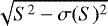 $\sqrt{S^2 - \sigma(S)^2}$