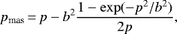 \begin{equation*} p_{\textrm{mas}} \,{=}\, p - b^2 \frac{ 1-\exp(-p^2/b^2) }{2p}, \end{equation*}
