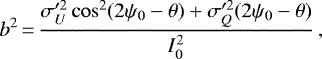 \begin{equation*} b^2 \,{=}\, \frac{\sigma_U^{\prime 2} \cos^2(2\psi_0-\theta) &#x002B; \sigma_Q^{\prime 2} (2\psi_0-\theta)}{I_0^2}\,,\end{equation*}