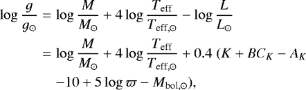 \begin{eqnarray*} \log \frac{g}{g_{\odot}} &=& \log\frac{M}{M_{\odot}} &#x002B; 4 \log \frac{T_{\textrm{eff}}}{T_{\textrm{eff},\odot}} - \log\frac{L}{L_{\odot}} \\ &=& \log\frac{M}{M_{\odot}} &#x002B; 4 \log \frac{T_{\textrm{eff}}}{T_{\textrm{eff},\odot}} &#x002B; 0.4 \; (K &#x002B; BC_K - A_K \nonumber \\ & & - 10 &#x002B; 5 \log\varpi - M_{\textrm{bol},\odot}), \end{eqnarray*}