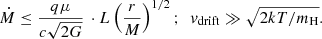 $$ \begin{aligned} \dot{M} \le \frac{q\mu }{c\sqrt{2G}}\, \cdot L \left( \frac{r}{M}\right)^{1/2}; \,\,\, v_{\rm drift} \gg \sqrt{2kT/m_{\rm H}}. \end{aligned} $$