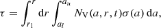 $$ \begin{aligned} \tau = \int _{r_1} ^r \mathrm{d}r \int _{a_l }^{a_u} N_{\rm V}(a,r,t) \sigma (a)\,\mathrm{d}a , \end{aligned} $$