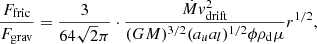$$ \begin{aligned} \frac{F_{\rm fric}}{F_{\rm grav}} = \frac{3}{64\sqrt{2}\pi } \cdot \frac{{\dot{M}} v_{\rm drift}^2}{(GM)^{3/2}(a_ua_l)^{1/2} \phi \rho _{\rm d} \mu } r^{1/2}, \end{aligned} $$