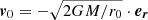$ {\boldsymbol{{v}}_{\mathrm{0}}} = - \sqrt{2GM/r_0}\cdot {\boldsymbol{{{e_r}}}} $