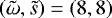 $({\tilde{\mathrm{\omega}}},\tilde{s})=(8,8)$