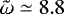 ${\tilde{\mathrm{\omega}}}\simeq 8.8$