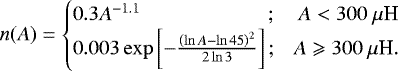 \begin{equation*} n(A)= \begin{cases} 0.3A^{-1.1}\qquad\qquad\qquad\,; \quad A < 300~{\mu {\textrm{H}}}\\ 0.003\exp\left[-\frac{\left(\ln A-\ln 45\right)^2}{2\ln 3}\right];\ \ \ A \geqslant 300~{\mu {\textrm{H}}}. \end{cases}\end{equation*}