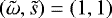 $({\tilde{\mathrm{\omega}}},\tilde{s})=(1,1)$