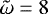${\tilde{\mathrm{\omega}}}=8$