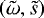 $({\tilde{\mathrm{\omega}}},\tilde{s})$