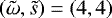 $({\tilde{\mathrm{\omega}}},\tilde{s})=(4,4)$