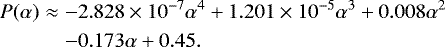 \begin{eqnarray*}P(\mathrm{\alpha}) &\approx& -2.828\times 10^{-7}\mathrm{\alpha}^{4} &#x002B; 1.201\times 10^{-5}\mathrm{\alpha}^{3} &#x002B; 0.008\mathrm{\alpha}^{2}\nonumber\\ && - 0.173\mathrm{\alpha} &#x002B; 0.45. \end{eqnarray*}